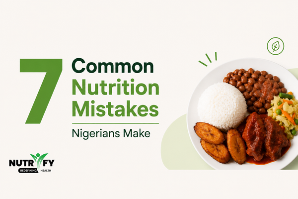 7 Common Nutrition Mistakes Nigerians Make